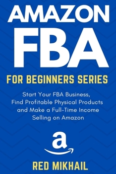 Paperback Amazon FBA for Beginners Series: Start Your FBA Business, Find Profitable Physical Products and Make a Full-Time Income Selling on Amazon Book