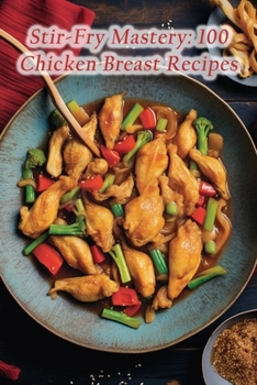 Paperback Stir-Fry Mastery: 100 Chicken Breast Recipes Book