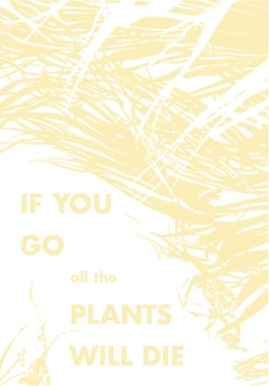 Paperback If You Go, All the Plants Will Die Book