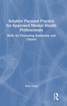 Hardcover Solution Focused Practice for Approved Mental Health Professionals: Skills for Promoting Autonomy and Choice Book