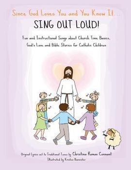 Paperback Since God Loves You and You Know It... Sing Out Loud! - Catholic Edition: Fun and Instructional Songs about Church Time Basics, God's Love and Bible S Book
