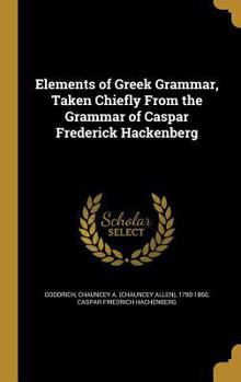 Hardcover Elements of Greek Grammar, Taken Chiefly From the Grammar of Caspar Frederick Hackenberg Book
