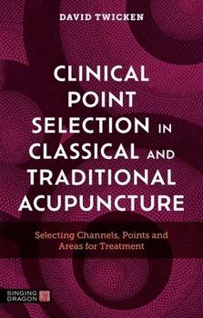 Paperback Clinical Point Selection in Classical and Traditional Acupuncture: Selecting Channels, Points and Areas for Treatment Book