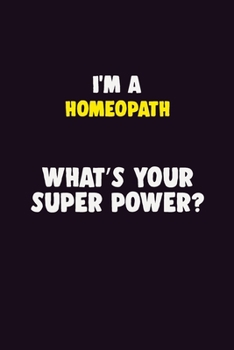 Paperback I'M A Homeopath, What's Your Super Power?: 6X9 120 pages Career Notebook Unlined Writing Journal Book