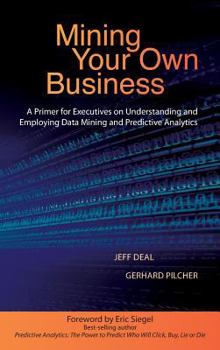 Hardcover Mining Your Own Business: A Primer for Executives on Understanding and Employing Data Mining and Predictive Analytics Book