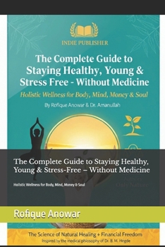 The Complete Guide to Staying Healthy, Young & Stress-Free – Without Medicine: Holistic Wellness for Body, Mind, Money & Soul