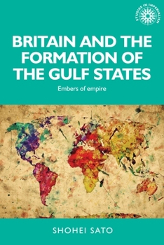 Britain and the formation of the Gulf States: Embers of empire - Book  of the Studies in Imperialism