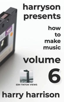 Paperback Harryson Presents How to Make Music: Volume 6: A Complete Walkthrough for Writing and Producing Music Book