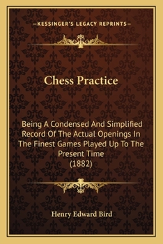 Paperback Chess Practice: Being A Condensed And Simplified Record Of The Actual Openings In The Finest Games Played Up To The Present Time (1882 Book