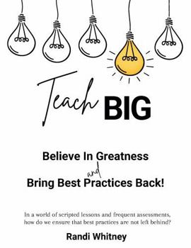 Paperback Teach BIG!: Believe in Greatness - Bring Best Practices Back Book