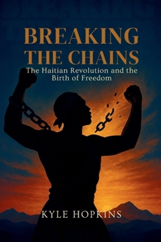 Paperback Breaking the Chains: The Haitian Revolution and the Birth of Freedom Book