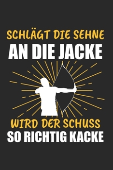 Schlägt Die Sehne An Die Jacke Wird Der Schuss So Richtig Kacke: Bogenschießen & Bogenschiessen Notizbuch 6'x9' Punktiert Geschenk für Zielscheibe & Langbogen (German Edition)
