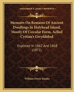 Paperback Memoirs On Remains Of Ancient Dwellings In Holyhead Island, Mostly Of Circular Form, Aclled Cyttiau'r Gwyddelod: Explored In 1862 And 1868 (1871) Book