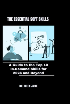 Paperback The Essential Soft Skills: A Guide to the Top 10 In-Demand Skills for 2024 and Beyond Book