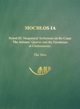 Hardcover Mochlos Ia: Period III. Neopalatial Settlement on the Coast: The Artisans' Quarter and the Farmhouse at Chalinomouri: The Sites Book