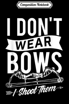 Paperback Composition Notebook: I Don't Wear Bows I Shoot Them - Archery Bowhunting Journal/Notebook Blank Lined Ruled 6x9 100 Pages Book