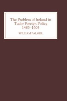Hardcover The Problem of Ireland in Tudor Foreign Policy: 1485-1603 Book