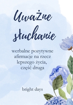 Paperback Uwa&#380;ne sluchanie: werbalne pozytywne afirmacje na rzecz lepszego &#380;ycia, cz&#281;&#347;c druga [Polish] Book