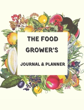 The Food Grower's Journal & Planner: Large blank gardening log book | gifts for gardeners & farmers | undated seasonal , monthly , weekly calendar to ... seeds herbs flowers in your backyard or farm