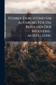 Paperback Führer Durch Und Um Augsburg Für Die Besucher Der Industrie-ausstellung Book