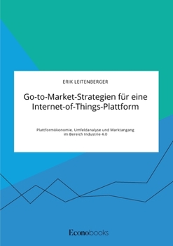 Paperback Go-to-Market-Strategien für eine Internet-of-Things-Plattform. Plattformökonomie, Umfeldanalyse und Marktangang im Bereich Industrie 4.0 [German] Book
