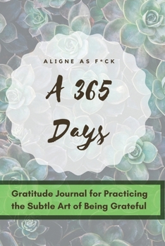 Paperback Aligned as F*ck: A 365 Days Gratitude Journal for Practicing the Subtle Art of Being Grateful Book