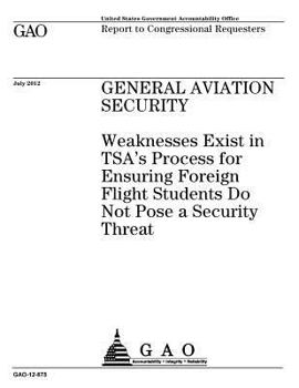 Paperback General aviation security: weaknesses exist in TSA's process for ensuring foreign flight students do not pose a security threat: report to congre Book