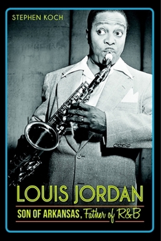 Louis Jordan: Son of Arkansas, Father of R&B