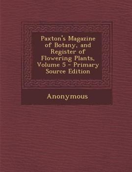 Paperback Paxton's Magazine of Botany, and Register of Flowering Plants, Volume 5 Book