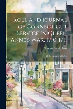 Paperback Roll and Journal of Connecticut Service in Queen Anne's war, 1710-1711; ed. for the Acorn Club .. Book