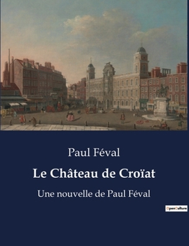 Paperback Le Château de Croïat: Les secrets d'un château au coeur des transitions familiales [French] Book