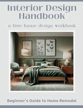 Paperback Interior Design Handbook for Beginners: A Step-by-Step Workbook to Discover Your Style, Plan Your Projects, and Create a Home You Love Book