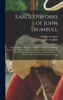 Hardcover Earliest Works of John Trumbull: Original Studies, Drawn in India Ink On Vellum, Comprising Groups, Portraits, and Miniatures of George Washington, th [Chinese] Book