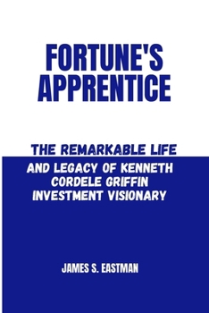 Fortune's Apprentice: The Remarkable Life and Legacy of Kenneth Cordele Griffin Investment Visionary