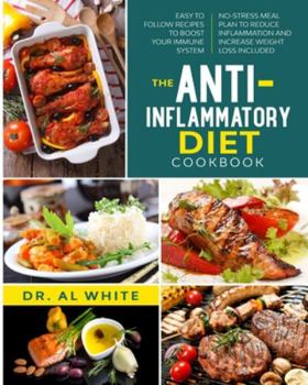 Paperback The Anti-Inflammatory Diet Cookbook: Easy To Follow Recipes To Boost Your Immune System. No-Stress Meal Plan To Reduce Inflammation And Increase Weigh Book