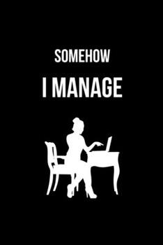 Paperback Somehow I Manage: Office Lined Blank Notebook Journal With Funny Sayings and Sarcastic Quotes. Coworker Gifts Black Cover Book