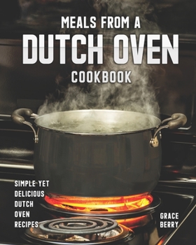 Paperback Meals from a Dutch Oven Cookbook: Simple Yet Delicious Dutch Oven Recipes Book