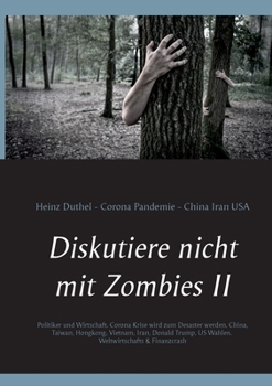 Diskutiere nicht mit Zombies II: Politiker und Wirtschaft. Corona Krise wird zum Desaster werden. Corona Pandemie Börsen Crash. Weltwirtschafts & Finanzcrash (German Edition)