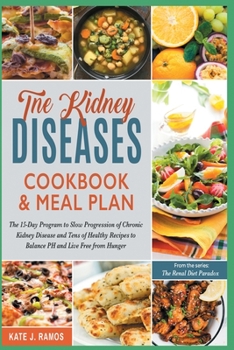 Paperback The Kidney Diseases Cookbook & Meal Plan: The 15-Day Program to Slow Progression of Chronic Kidney Disease and Tens of Healthy Recipes to Balance PH a Book