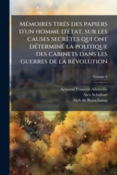 Mémoires tirés des papiers d'un homme d'état, sur les causes secrètes qui ont déterminé la politique des cabinets dans les guerres de la révolution; Tome 8