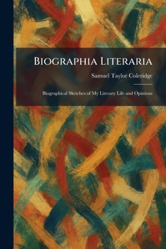 Biographia Literaria: Biographical Sketches of My Literary Life and Opinions