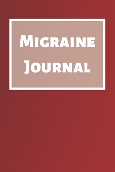 Migraine Journal: Headache Book, Migraine Headache Log, Chronic Headache/Migraine Management. Record Severity, Duration, Triggers Symptoms & Notes