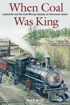 Paperback When Coal Was King: Ladysmith and the Coal-Mining Industry on Vancouver Island Book