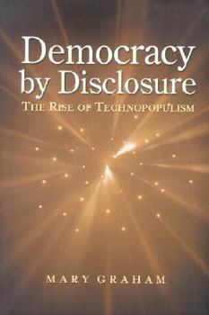 Paperback Democracy by Disclosure: The Rise of Technopopulism Book