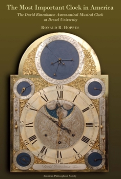 Most Important Clock in America: The David Rittenhouse Astronomical Musical Clock at Drexel University: Transactions, American Philosophical Society (Volume 99, Part 2)