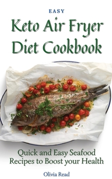 Hardcover Easy Keto Air Fryer Diet Cookbook: Quick and Easy Seafood Recipes to Boost your Health Book