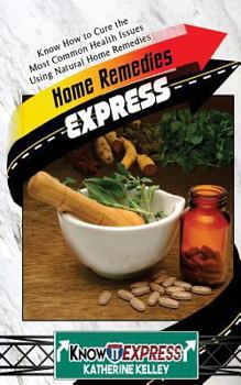 Paperback Home Remedies Express: Know How to Cure the Most Common Health Issues Using Natural Home Remedies Book