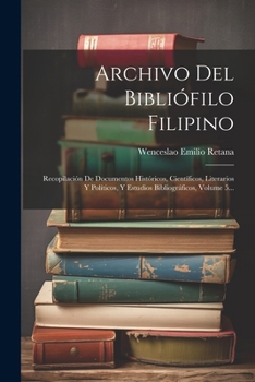 Paperback Archivo Del Bibliófilo Filipino: Recopilación De Documentos Históricos, Científicos, Literarios Y Políticos, Y Estudios Bibliográficos, Volume 5... [Spanish] Book