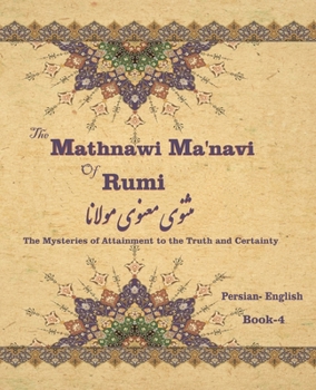 Paperback The Mathnawi Ma&#712;navi of Rumi, Book-4: The Mysteries of Attainment to the Truth and Certainty Book