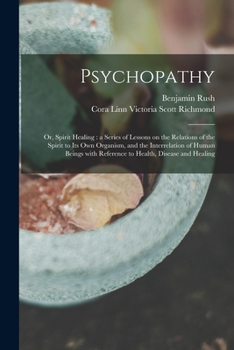 Paperback Psychopathy: or, Spirit Healing: a Series of Lessons on the Relations of the Spirit to Its Own Organism, and the Interrelation of H Book